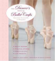 The Dancer's Book of Ballet Crafts: Dancewear, Accessories, and Keepsakes