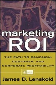 Marketing ROI : The Path to Campaign, Customer, and Corporate Profitability