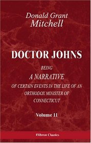 Doctor Johns: Being a Narrative of Certain in the Life of an Orthodox Minister of Connecticut. Volume 2