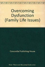Overcoming Dysfunction (Family Life Issues)