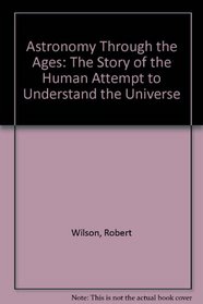 Astronomy Through the Ages: The Story of the Human Attempt to Understand the Universe