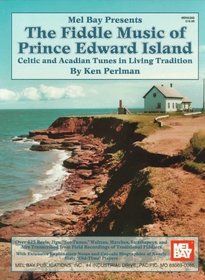 Mel Bay presents The Fiddle Music of Prince Edward Island: Celtic and Acadian Tunes in Living Tradition