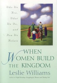 When Women Build the Kingdom: Who We Are, What We Do, and How We Relate