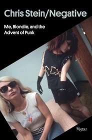 Chris Stein / Negative: Me, Blondie, and the Advent of Punk