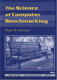 The Science of Computer Benchmarking (Software, Environments, Tools) (Software, Environments, Tools)