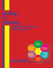 Leading the Learning: A Field Guide for Supervisors, Coaches,  Mentors