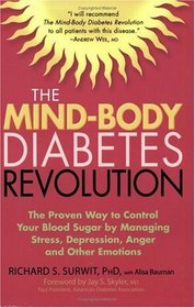 The Mind-Body Diabetes Revolution : The Proven Way to Control Your Blood Sugar by Managing Stress, Depression, Anger and Other Emotions