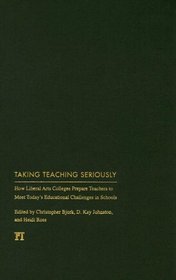 Taking Teaching Seriously: How Liberal Arts Colleges Prepare Teachers to Meet Today's Educational Challenges in Schools