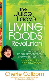 The Juice Lady's Living Foods Revolution: Eat your way to health, detoxification, and weight loss with delicious juices and raw