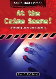 At the Crime Scene!: Collecting Clues and Evidence (Solve That Crime!)