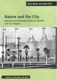Nature and the City: Making Environmental Policy in Toronto and Los Angeles (Society, Environment, and Place)