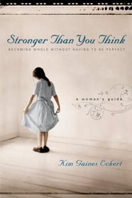 Stronger Than You Think: Becoming Whole Without Having to Be Perfect, a Woman's Guide