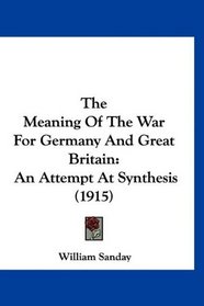 The Meaning Of The War For Germany And Great Britain: An Attempt At Synthesis (1915)