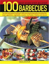 100 Best-Ever Step-By-Step Barbecues: The ultimate guide to grilling featuring delicious appetizers, meat, fish, vegetables, sweets and fantastic marinades, ... by step in 350 sizzling color photographs