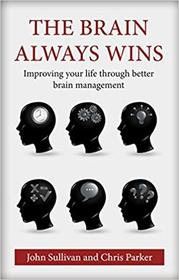 The Brain Always Wins: Improving Your Life Through Better Brain Management