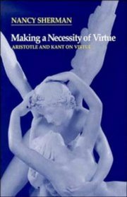 Making a Necessity of Virtue : Aristotle and Kant on Virtue