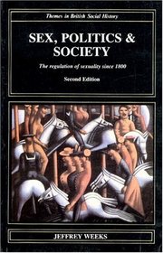 Sex, Politics, and Society: The Regulation of Sexuality Since 1800 (Themes in British Social History)