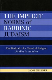 The Implicit Norms of Rabbinic Judaism: The Bedrock of a Classical Religion (Studies in Judaism)