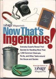 Yankee Magazine's Now That's Ingenious: Everyday Experts Reveal Their Secrets for Handling More Than 1,200 Common Cleanups, Fix-Its, and Other Tasks Around the House and Garden