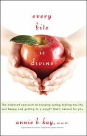 Every Bite Is Divine: The Balanced Approach to Enjoying Eating, Feeling Healthy and Happy, and Getting to a Weight That's Natural for You (Every Bite Is Divine)
