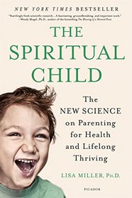 The Spiritual Child: The New Science on Parenting for Health and Lifelong Thriving