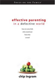 Effective Parenting in a Defective World: How to Raise Kids Who Stand Out from the Crowd