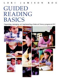 Guided Reading Basics: Organizing, Managing, and Implementing a Balanced Literacy Program in K-3