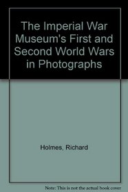 The First World War in Photographs: AND The Second World War in Photographs - The Imperial War Museum