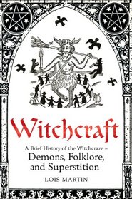 A Brief History of Witchcraft. Lois Martin (Brief Histories)