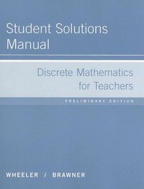 Student Solutions Manual: Used with ...Wheeler-Discrete Mathematics for Teachers: Preliminary Edition