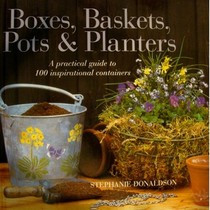 Boxes, Baskets, Pots  Planters: A Practical Guide to 100 Inspirational Containers