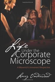 Life Under the Corporate Microscope: A Maverick's Irreverent Perspective