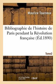 Bibliographie de l'histoire de Paris pendant la Rvolution franaise, Tome 2 (French Edition)