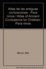 Atlas de las antiguas civilizaciones : Para ninos / Atlas of Ancient Civilizations for Children: Para ninos (Spanish Edition)