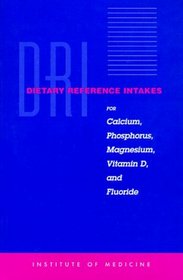 Dietary Reference Intakes: For Calcium, Phosphorus, Magnesium, Vitamin D, and Fluoride (Dietary Reference Series)