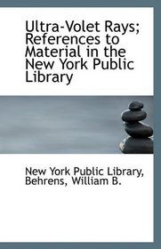 Ultra-Volet Rays; References to Material in the New York Public Library