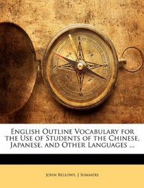 English Outline Vocabulary for the Use of Students of the Chinese, Japanese, and Other Languages ...
