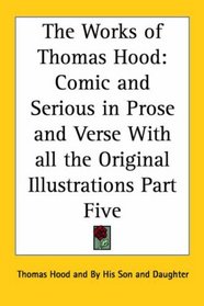 The Works of Thomas Hood: Comic and Serious in Prose and Verse With all the Original Illustrations Part Five