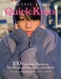 Classic Elite Quick Knits: 100 Fabulous Patterns for Wraps, Socks, Hats, and More