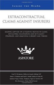 Extracontractual Claims Against Insurers: Leading Lawyers on Litigating Bad Faith Claims, Developing Negotiation and Settlement Strategies, and Analyzing Current Case Trends (Inside the Minds)