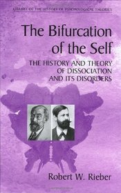 The Bifurcation of the Self: The History and Theory of Dissociation and Its Disorders (Library of the History of Psychological Theories)