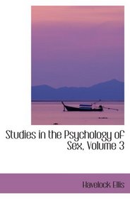Studies in the Psychology of Sex, Volume 3: Analysis of the Sexual Impulse; Love and Pain; The