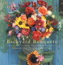 Backyard Bouquets: Growing Great Flowers for Simple Arrangements
