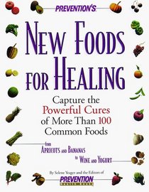 Prevention's New Foods for Healing: Capture the Powerful Cures of More Than 100 Common Foods