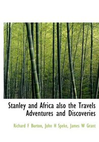 Stanley and Africa also the Travels Adventures and Discoveries