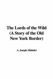 The Lords of the Wild (A Story of the Old New York Border)