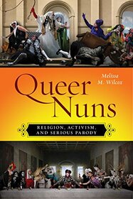 Queer Nuns: Religion, Activism, and Serious Parody (Sexual Cultures, 33)