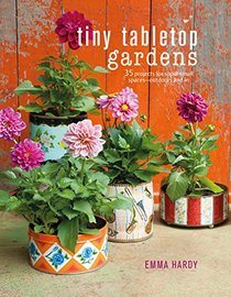 Tiny Tabletop Gardens: 35 projects for super-small spaces_outdoors and in
