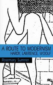 A Route To Modernism : Hardy, Lawrence, Woolf