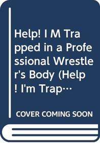 Help! I M Trapped in a Professional Wrestler's Body (Help! I'm Trapped)